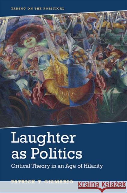 Laughter as Politics: Critical Theory in an Age of Hilarity Giamario, Patrick 9781474491549 EDINBURGH UNIVERSITY PRESS