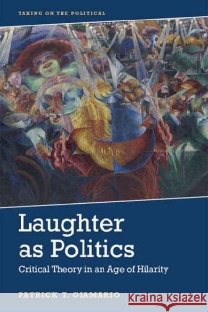 Laughter as Politics: Critical Theory in an Age of Hilarity Patrick Giamario 9781474491556 Edinburgh University Press