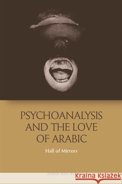 Psychoanalysis and the Love of Arabic: Hall of Mirrors Nadia Bou Ali 9781474491747 Edinburgh University Press