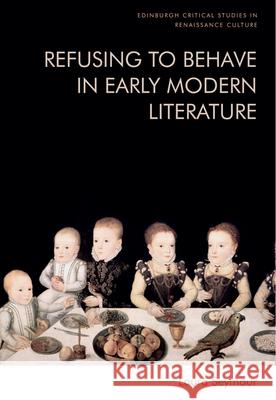 Refusing to Behave in Early Modern Literature Seymour, Laura 9781474491808