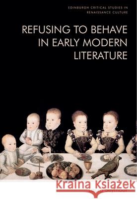 Refusing to Behave in Early Modern Literature Laura Seymour 9781474491815