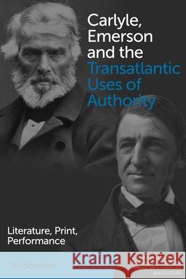 Carlyle, Emerson and the Transatlantic Uses of Authority: Literature, Print, Performance  9781474491945 Edinburgh University Press