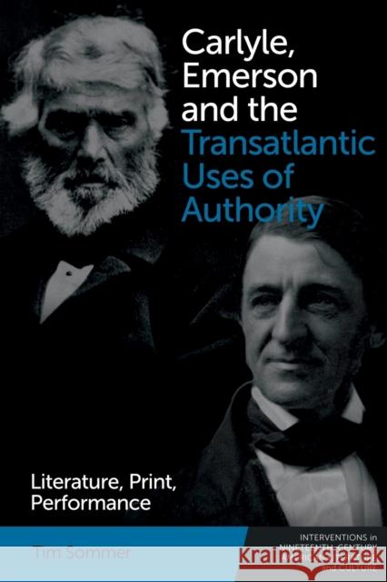 Carlyle, Emerson and the Transatlantic Uses of Authority: Literature, Print, Performance Tim Sommer 9781474491952 Edinburgh University Press