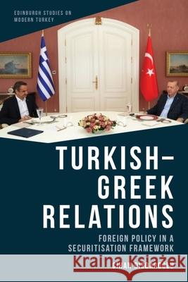 Turkish-Greek Relations: Foreign Policy in a Securitisation Framework Cihan Dizdaroğlu 9781474492119 Edinburgh University Press