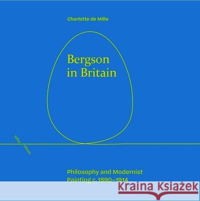 Bergson in Britain: Philosophy and Modernist Painting, c. 1890-1914 Charlotte de Mille   9781474492386 Edinburgh University Press