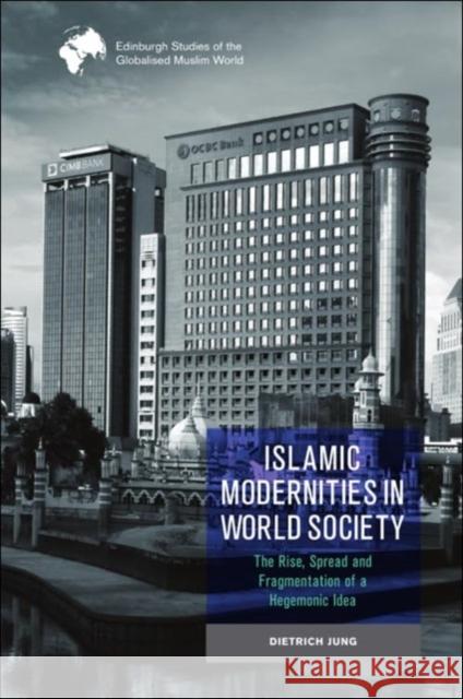 Islamic Modernities in World Society Dietrich Jung 9781474492638 Edinburgh University Press