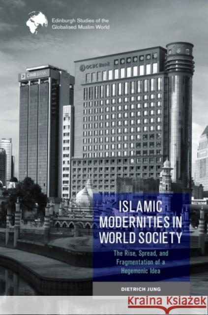 Islamic Modernities in World Society Dietrich (Professor and Head of the Centre for Contemporary Middle East Studies, University of Southern Denmark) Jung 9781474492645 Edinburgh University Press