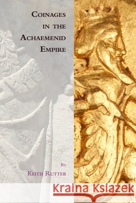 Coinages in the Achaemenid Empire Keith (Honorary Fellow & Professor Emeritus in Classics, University of Edinburgh) Rutter 9781474492713
