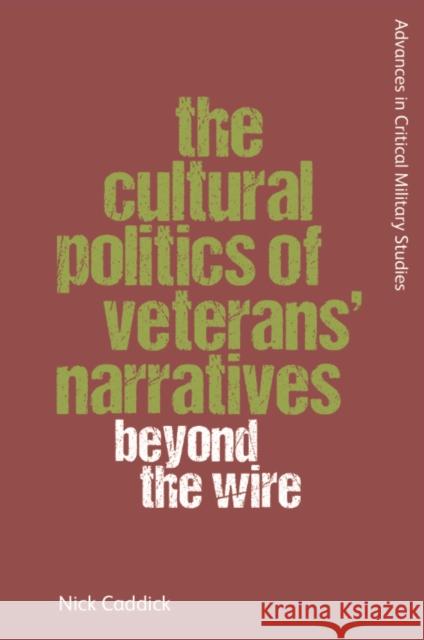 The Cultural Politics of Veterans' Narratives: Beyond the Wire Nick Caddick 9781474492799 Edinburgh University Press