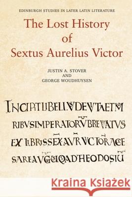 The Lost History of Sextus Aurelius Victor Justin Stover George Woudhuysen 9781474492881