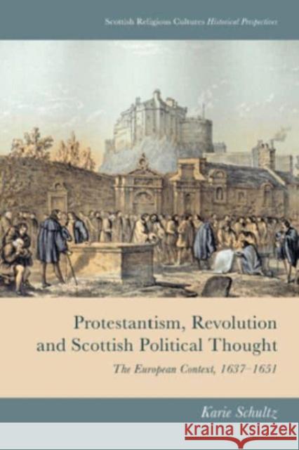 Protestantism, Revolution and Scottish Political Thought Karie Schultz 9781474493116 Edinburgh University Press