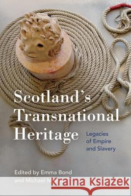 Scotland'S Transnational Heritage: Legacies of Empire and Slavery Emma Bond Michael Morris 9781474493505 Edinburgh University Press