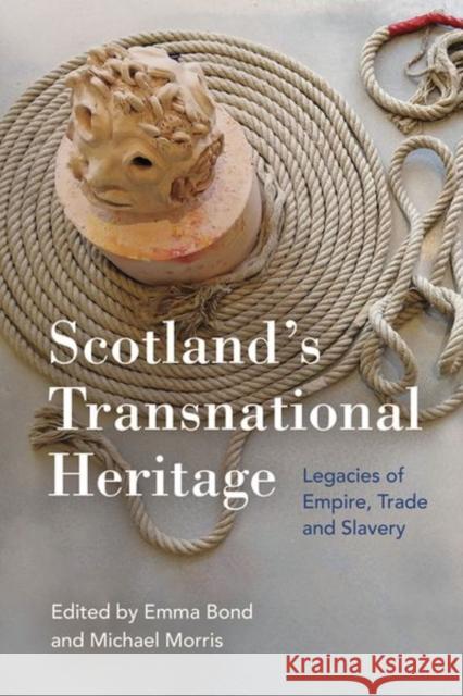 Scotland'S Transnational Heritage: Legacies of Empire and Slavery Emma Bond Michael Morris 9781474493505 Edinburgh University Press