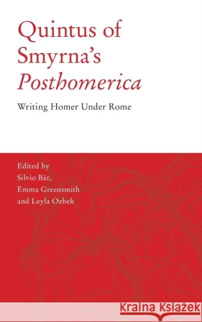 Quintus of Smyrna's 'Posthomerica': Writing Homer Under Rome B Emma Greensmith Leyla Ozbek 9781474493581