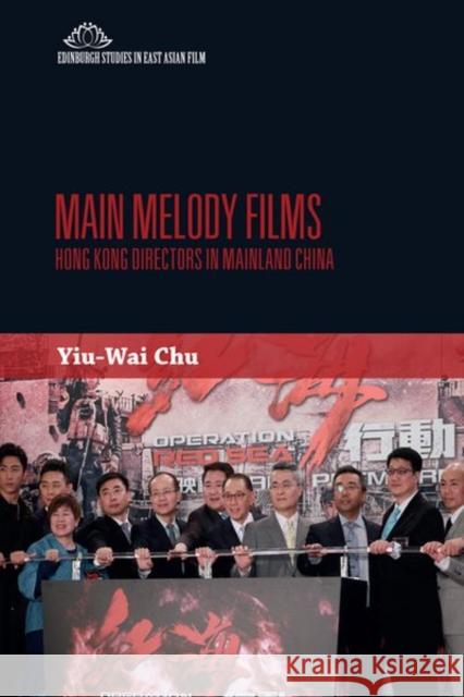 Main Melody Films: Hong Kong Directors in Mainland China Yiu-Wai Chu, Stephen 9781474493864 EDINBURGH UNIVERSITY PRESS