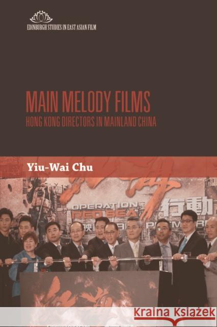 Main Melody Films: Hong Kong Directors in Mainland China Stephen Yiu-Wai Chu 9781474493871 Edinburgh University Press