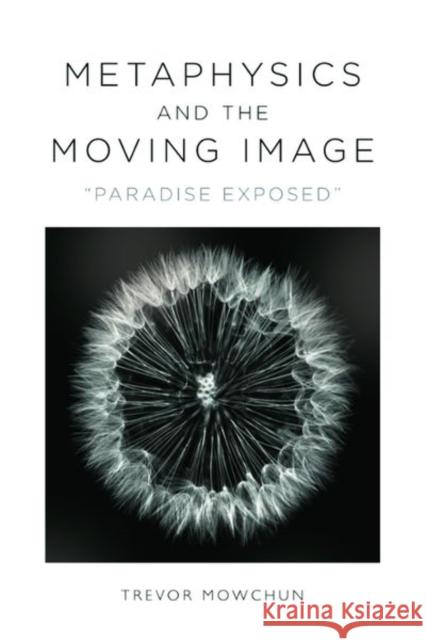 Metaphysics and the Moving Image: Paradise Exposed Trevor Mowchun 9781474493901 Edinburgh University Press