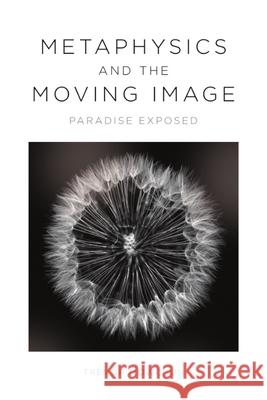 Metaphysics and the Moving Image: Paradise Exposed Trevor Mowchun 9781474493901