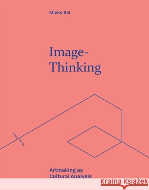 Image-Thinking: Artmaking as Cultural Analysis Bal, Mieke 9781474494229