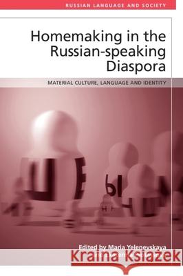 Homemaking in the Russian-Speaking Diaspora: Material Culture, Language and Identity Maria Yelenevskaya Ekaterina Protassova 9781474494502