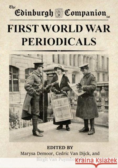 The Edinburgh Companion to First World War Periodicals Marysa Demoor, Cedric van Dijck, Birgit van Puymbroeck 9781474494717 Edinburgh University Press