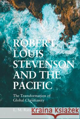 Robert Louis Stevenson and the Pacific: The Transformation of Global Christianity Ratnapalan, L. M. 9781474494816 EDINBURGH UNIVERSITY PRESS