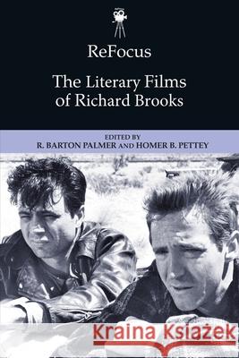 Refocus: The Literary Films of Richard Brooks R. Barton Palmer Homer B. Pettey 9781474496582 Edinburgh University Press