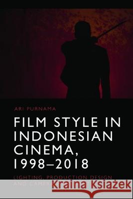 Film Style in Indonesian Cinema, 1998-2018 Ari Purnama 9781474496612 Edinburgh University Press