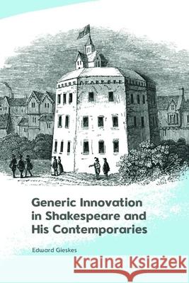 Generic Innovation in Shakespeare and His Contemporaries Edward Gieskes 9781474496735