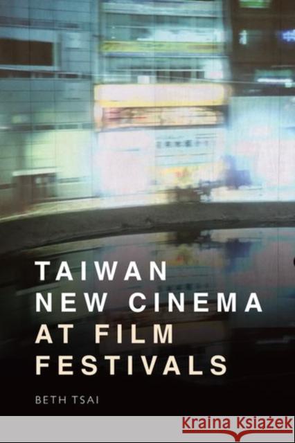 Taiwan New Cinema at Film Festivals Beth Tsai 9781474496919 Edinburgh University Press
