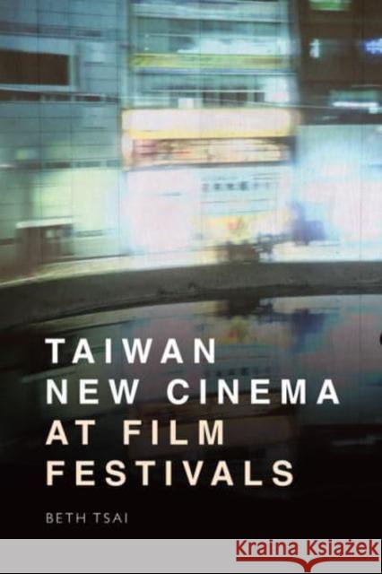 Taiwan New Cinema at Film Festivals Beth Tsai 9781474496926