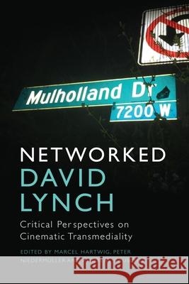 Networked David Lynch: Critical Perspectives on Cinematic Transmediality Hartwig, Marcel 9781474497060