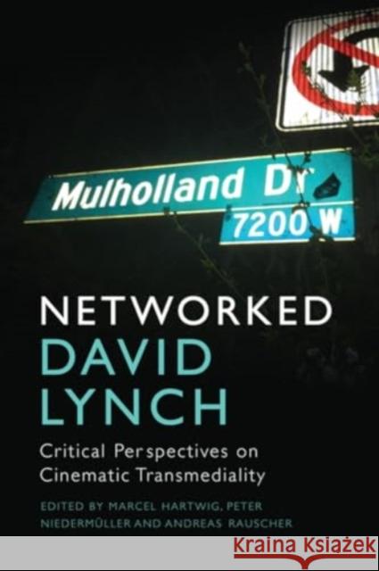 Networked David Lynch: Critical Perspectives on Cinematic Transmediality Marcel Hartwig Andreas Rauscher Peter Niedermuller 9781474497077 Edinburgh University Press