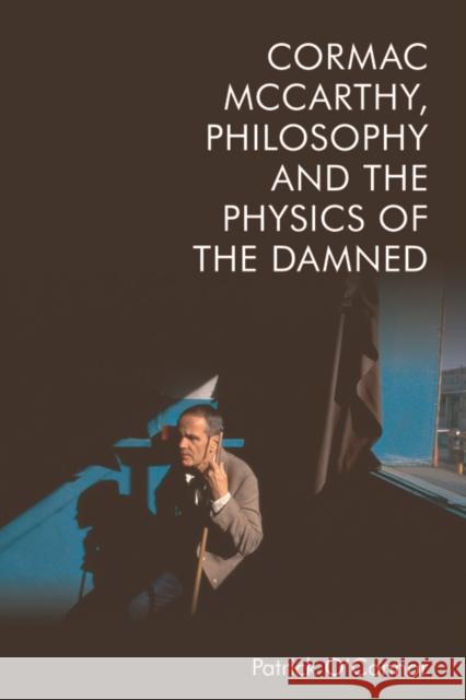 Cormac McCarthy, Philosophy and the Physics of the Damned Patrick O’Connor 9781474497275 Edinburgh University Press (RJ)