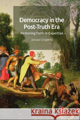 Democracy in the Post-Truth Era: Restoring Faith in Expertise Grygienc, Janusz 9781474497305 Edinburgh University Press