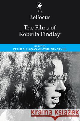 Refocus: The Films of Roberta Findlay Alilunas, Peter 9781474497466 EDINBURGH UNIVERSITY PRESS