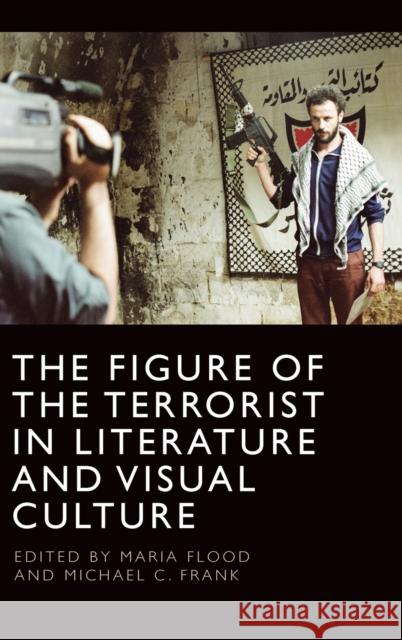 The Figure of the Terrorist in Literature and Visual Culture  9781474497589 Edinburgh University Press