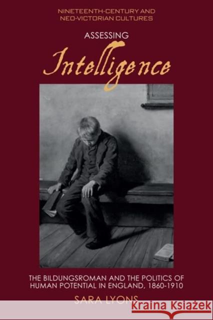 Assessing Intelligence: The Bildungsroman and the Politics of Human Potential in England, 1860-1910 Sara Lyons 9781474497671 Edinburgh University Press