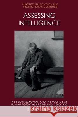 Assessing Intelligence: The Bildungsroman and the Politics of Human Potential in England, 1860-1910 Sara Lyons 9781474497671 Edinburgh University Press