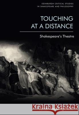 Touching at a Distance: Shakespeare's Theatre Ungelenk, Johannes 9781474497824 EDINBURGH UNIVERSITY PRESS