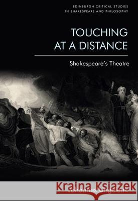 Touching at a Distance: Shakespeare's Theatre Johannes Ungelenk 9781474497831 Edinburgh University Press