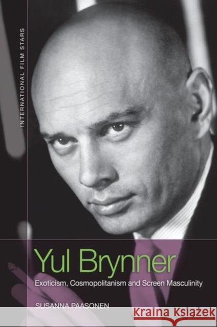 Yul Brynner: Exoticism, Cosmopolitanism and Screen Masculinity Paasonen, Susanna 9781474497947 EDINBURGH UNIVERSITY PRESS