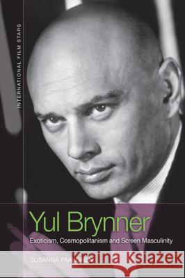 Yul Brynner: Exoticism, Cosmopolitanism and Screen Masculinity Paasonen, Susanna 9781474497947 EDINBURGH UNIVERSITY PRESS