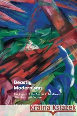 Beastly Modernisms: The Figure of the Animal in Modernist Literature and Culture Alex Goody Saskia McCracken 9781474498036 Edinburgh University Press