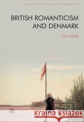 British Romanticism and Denmark Cian Duffy 9781474498227