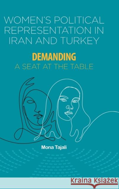 Women's Political Representation in Iran and Turkey: Demanding a Seat at the Table Mona Tajali 9781474499460 Edinburgh University Press