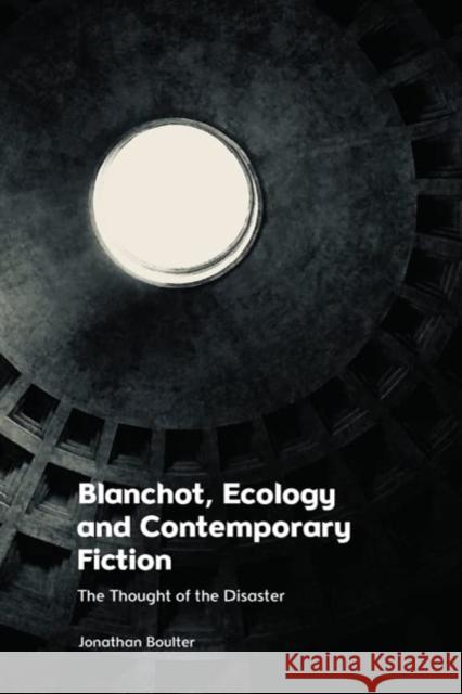Blanchot, Ecology and Contemporary Fiction Jonathan Boulter 9781474499620 Edinburgh University Press