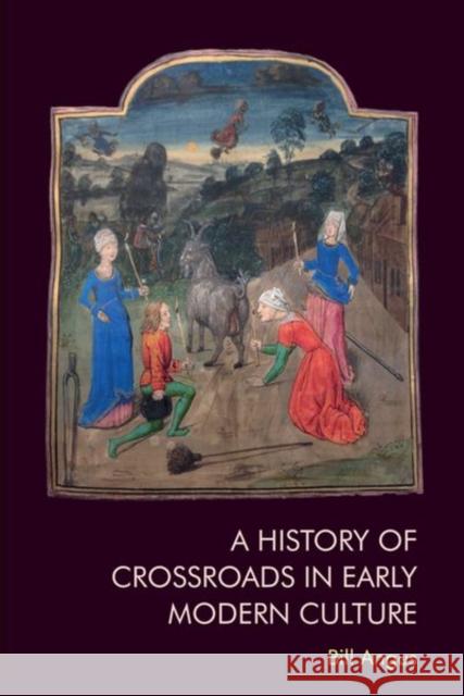 A History of Crossroads in Early Modern Culture Angus, Bill 9781474499828 EDINBURGH UNIVERSITY PRESS