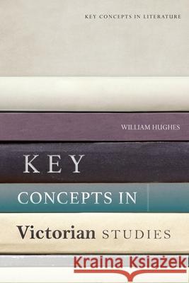 Key Concepts in Victorian Studies Hughes, William 9781474499873 EDINBURGH UNIVERSITY PRESS