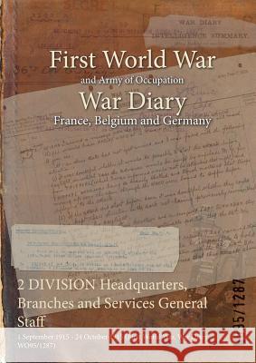2 DIVISION Headquarters, Branches and Services General Staff: 1 September 1915 - 24 October 1915 (First World War, War Diary, WO95/1287) Wo95/1287 9781474502887
